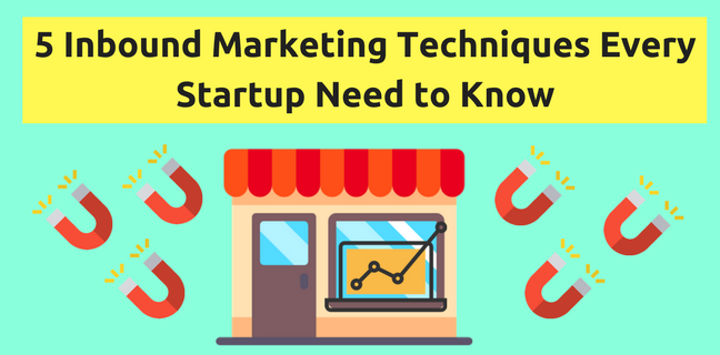 5 Inbound Marketing Techniques Every Startup Need to Know