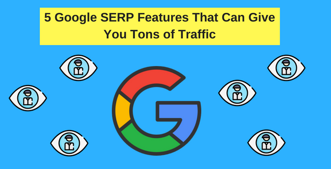 5 Google SERP Features That Can Give You Tons of Traffic