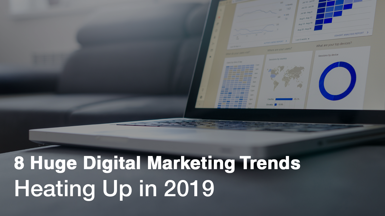 8 Huge Digital Marketing Trends Heating Up in 2019