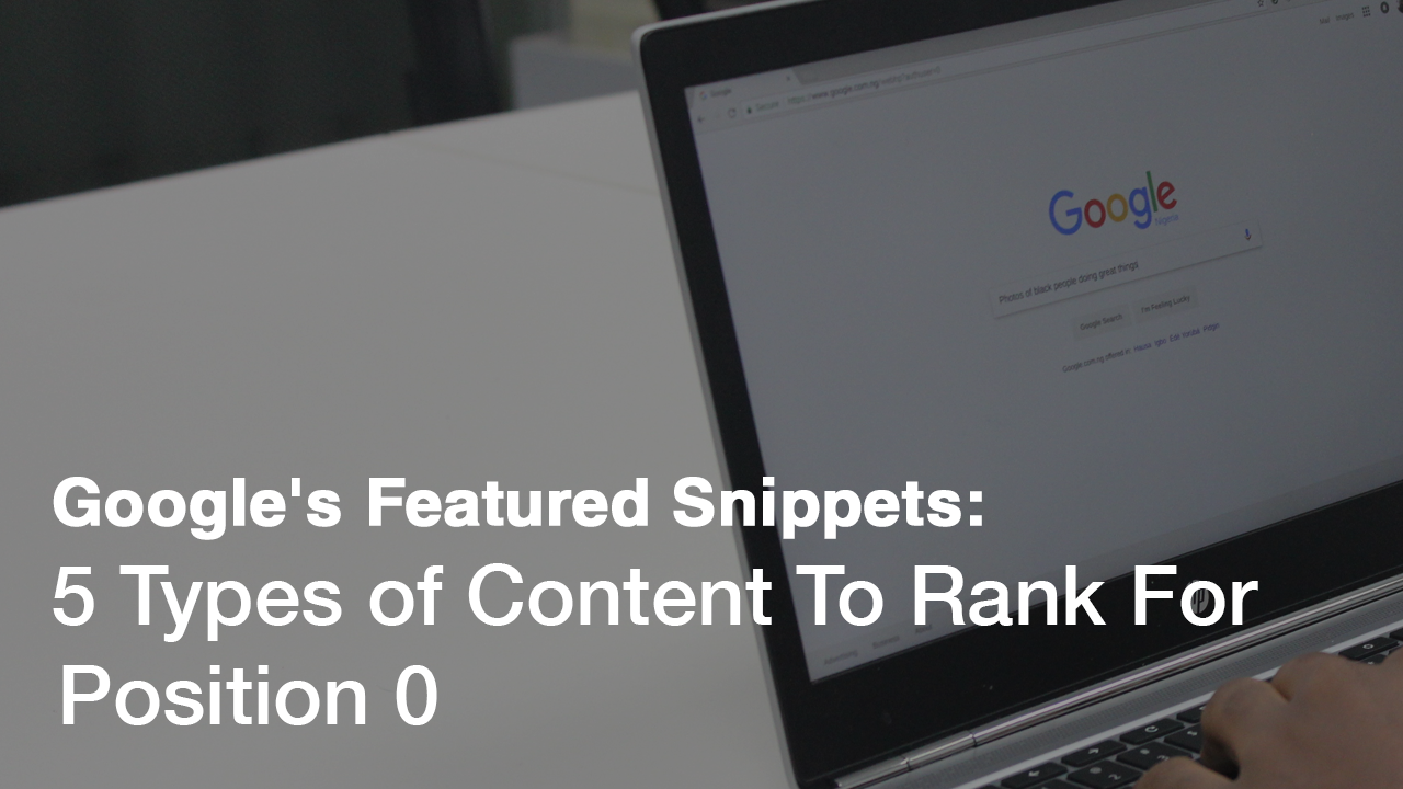 Google-Featured-Snippets: 5-Types-of-Content-To-Rank-For-Position-0