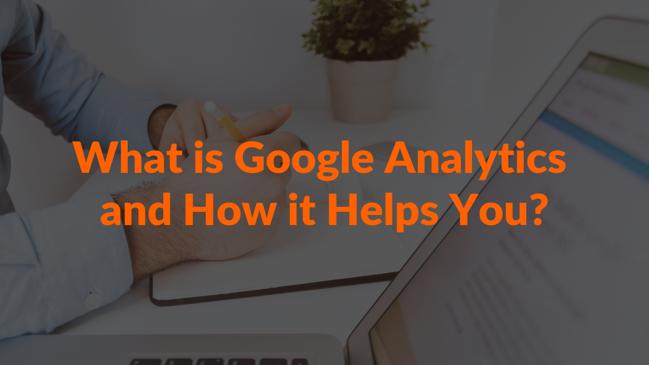 What is Google Analytics and How It Helps You?