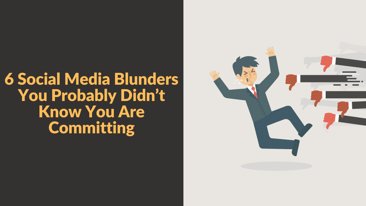 6 Social Media Blunders You Probably Didn’t Know You Are Committing