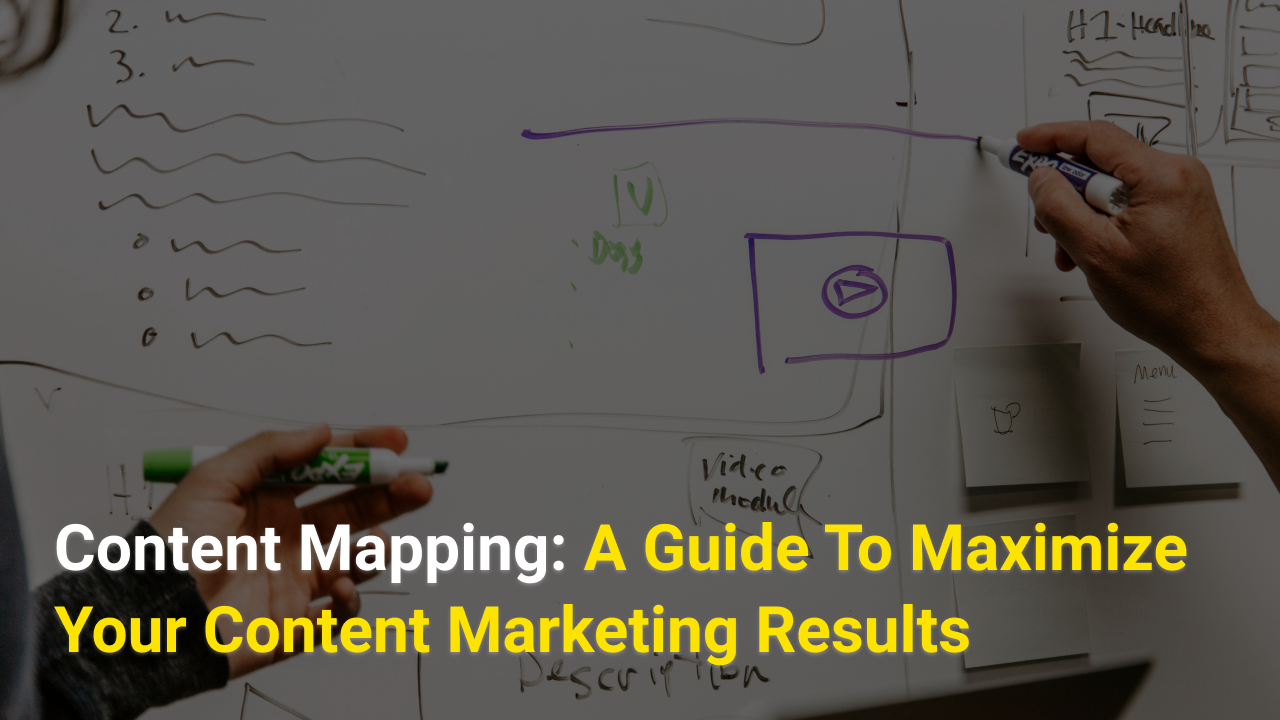 Content Mapping: A Guide To Maximize Your Content Marketing Results