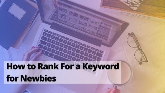How to Rank For a Keyword for Newbies