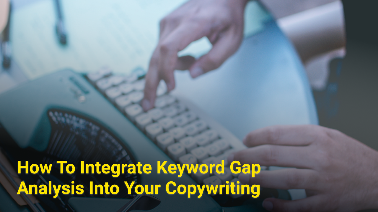 How To Integrate Keyword Gap Analysis Into Your Copywriting